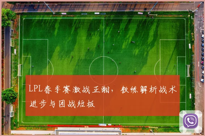 LPL春季赛激战正酣，教练解析战术进步与团战短板